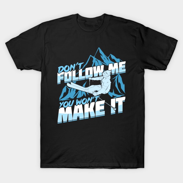 Don't Follow Me You Won't Make It Skier Gift T-Shirt by Dolde08